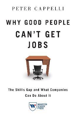 Why Good People Can't Get Jobs: The Skills Gap and What Companies Can Do About It - Peter Cappelli - cover