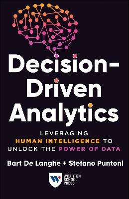 Decision-Driven Analytics: Leveraging Human Intelligence to Unlock the Power of Data - Bart De Langhe,Stefano Puntoni - cover