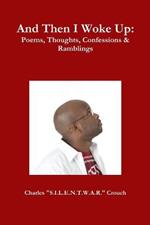 And Then I Woke Up: Poems, Thoughts, Confessions & Ramblings