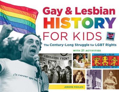 Gay & Lesbian History for Kids: The Century-Long Struggle for LGBT Rights, with 21 Activities - Jerome Pohlen - cover