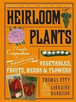 Heirloom Plants: A Complete Compendium of Heritage Vegetables, Fruits, Herbs & Flowers