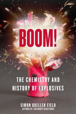 Boom!: The Chemistry and History of Explosives - Simon Quellen Field - cover