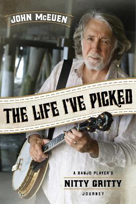 The Life I've Picked: A Banjo Player's Nitty Gritty Journey - John McEuen - cover
