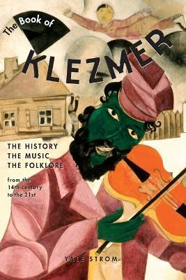 The Book of Klezmer: The History, the Music, the Folklore - Yale Strom - cover