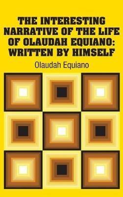 The Interesting Narrative of the Life of Olaudah Equiano: Written by Himself - Olaudah Equiano - cover