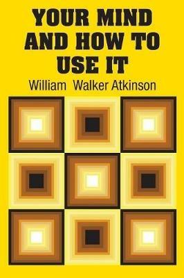 Your Mind and How to Use It - William Walker Atkinson - cover