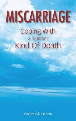Miscarriage: Coping with a Different Kind of Death - Walter Williamson - cover