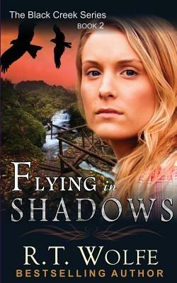 Flying in Shadows (the Black Creek Series, Book 2) - R T Wolfe - cover