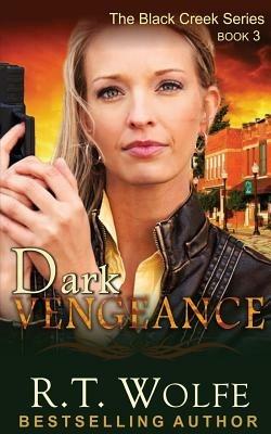 Dark Vengeance (The Black Creek Series, Book 3) - R T Wolfe,R T Wolfe - cover