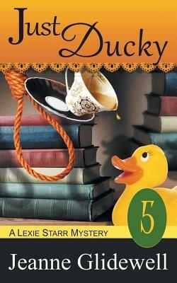 Just Ducky (a Lexie Starr Mystery, Book 5) - Jeanne Glidewell - cover