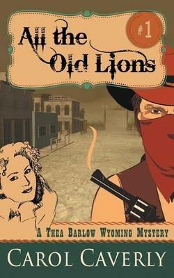 All the Old Lions (A Thea Barlow Wyoming Mystery, Book 1) - Carol Caverly - cover