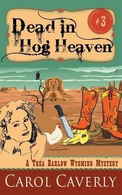 Dead in Hog Heaven (A Thea Barlow Wyoming Mystery, Book 3) - Carol Caverly - cover