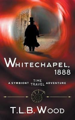 Whitechapel, 1888 (The Symbiont Time Travel Adventures Series, Book 3) - T L B Wood - cover