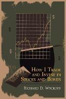 How I Trade and Invest in Stocks and Bonds - Richard D Wyckoff - cover