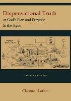 Dispensational Truth [With Full Size Illustrations], or God's Plan and Purpose in the Ages - Clarence Larkin - cover