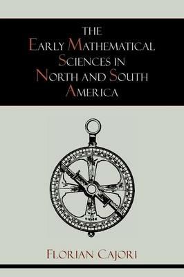 The Early Mathematical Sciences in North and South America - Florian Cajori - cover