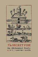 The Secret Fire: An Alchemical Study - E J Langford Garstin - cover