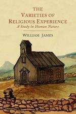 The Varieties of Religious Experience: A Study in Human Nature