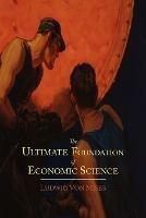 The Ultimate Foundation of Economic Science: An Essay on Method - Ludwig Von Mises - cover