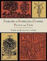 Folklore and Symbolism of Flowers, Plants and Trees [Illustrated Edition] - Ernst Lehner,Johanna Lehner - cover