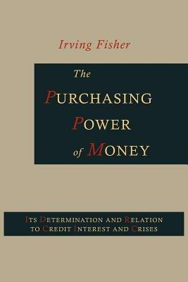 The Purchasing Power of Money: Its Determination and Relation to Credit, Interest and Crises - Irving Fisher,Harry Gunnison Brown - cover