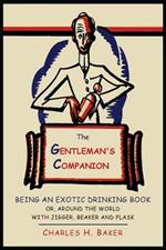 The Gentleman's Companion: Being an Exotic Drinking Book Or, Around the World with Jigger, Beaker and Flask