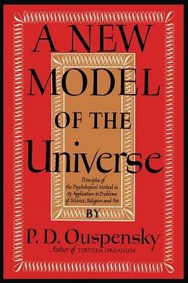 A New Model of the Universe: Principles of the Psychological Method in Its Application to Problems of Science, Religion, and Art - P D Ouspensky,Reginald Merton - cover