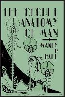 The Occult Anatomy of Man; To Which Is Added a Treatise on Occult Masonry - Manly P Hall - cover