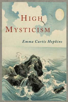 High Mysticism: A Series of Twelve Studies in the Wisdom of the Sages of the Ages - Emma Curtis Hopkins - cover