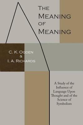The Meaning of Meaning: A Study of the Influence of Language Upon Thought and of the Science of Symbolism - C K Ogden,Ivor a Richards,Bronislaw Malinowski - cover