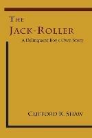 The Jack-Roller: A Delinquent Boy's Own Story - Clifford R Shaw,E W Burgess - cover