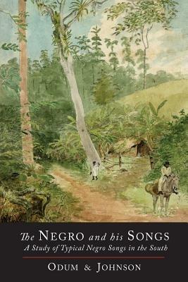 The Negro and His Songs: A Study of Typical Negro Songs in the South - Howard W Odum,Guy B Johnson - cover