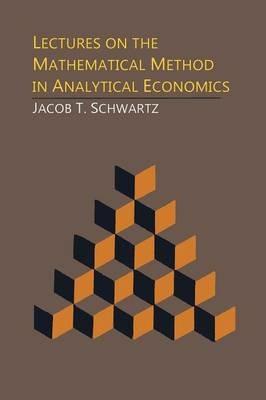 Lectures on the Mathematical Method in Analytical Economics - Jacob T Schwartz - cover