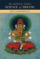 The Hindu-Yogi Science of Breath - Yogi Ramacharaka,William Walker Atkinson - cover