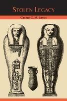Stolen Legacy: The Egyptian Origins of Western Philosophy - George G M James - cover