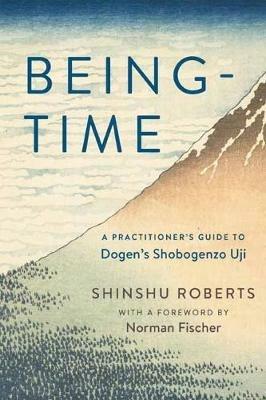 Being-Time: A Practitioner's Guide to Dogen's Shobogenzo Uji - Shinshu Roberts,Norman Fischer - cover
