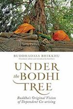 Under the Bodhi Tree: Buddha's Original Vision of Dependent Co-Arising