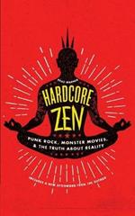 Hardcore Zen: Punk Rock, Monster Movies, and the Truth About Reality