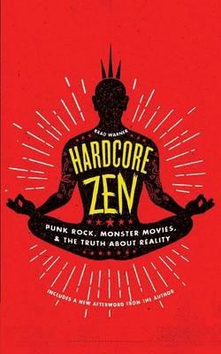 Hardcore Zen: Punk Rock, Monster Movies, and the Truth About Reality - Brad Warner - cover