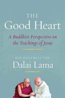 The Good Heart: A Buddhist Perspective on the Teachings of Jesus - Dalai Lama XIV - cover