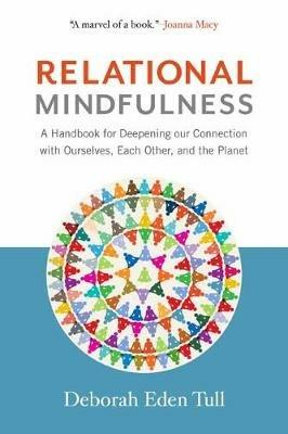 Relational Mindfulness: A Handbook for Deepening Our Connections with Ourselves, Each Other, and the Planet - Deborah Eden Tull - cover