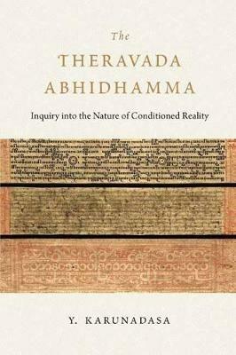 The Theravada Abhidhamma: Inquiry into the Nature of Conditioned Reality - Y. Karunadasa - cover