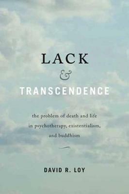 Lack and Transcendence: The Problem of Death and Life in Psychotherapy, Existentialism, and Buddhism - David R. Loy - cover