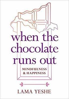 When the Chocolate Runs Out: Mindfulness and Happiness - Lama Thubten Yeshe - cover