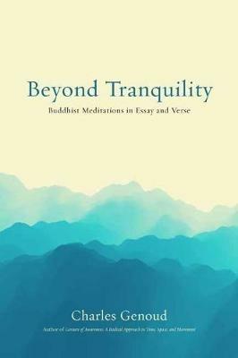 Beyond Tranquility: Buddhist Meditations in Essay and Verse - Charles Genoud - cover