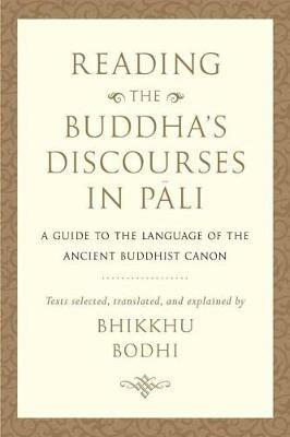 Reading the Buddha's Discourses in Pali: A Practical Guide to the Language of the Ancient Buddhist Canon - Bhikkhu Bodhi - cover