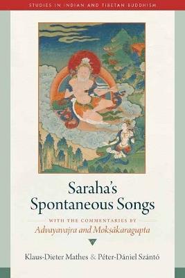 Saraha's Spontaneous Songs: With the Commentaries by Advayavajra and Moksakaragupta - Klaus-Dieter Mathes,Péter-Dániel Szántó - cover