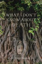 What I Don't Know about Death