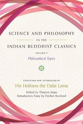 Science and Philosophy in the Indian Buddhist Classics, Vol. 4: Philosophical Topics - Dechen Rochard,Thupten Jinpa - cover