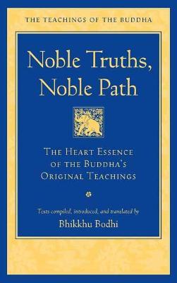 Noble Truths, Noble Path: The Heart Essence of the Buddha's Original Teachings - Bhikkhu Bodhi - cover